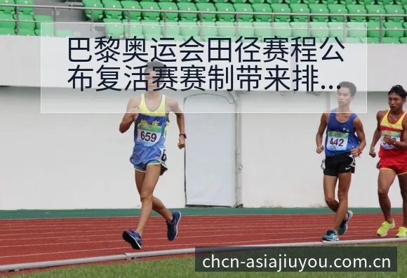 巴黎奥运会田径赛程公布复活赛赛制带来排名与走势风险观察 - 九游