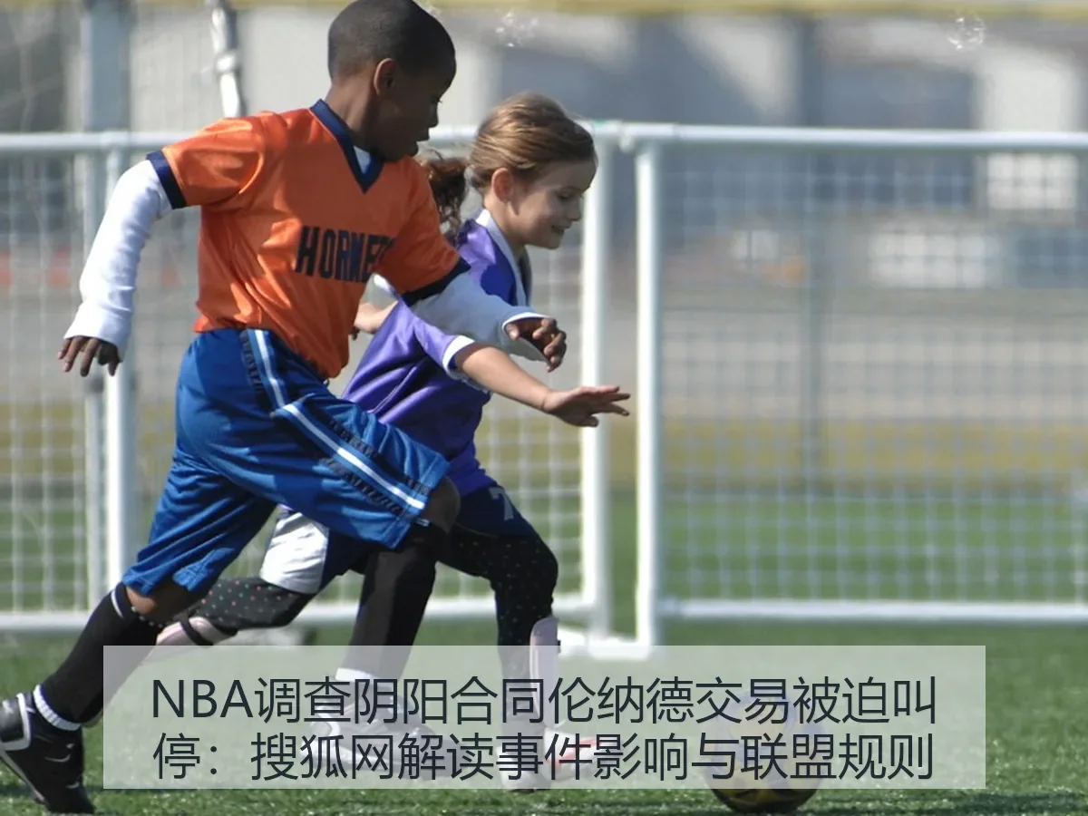 NBA调查阴阳合同伦纳德交易被迫叫停：解读事件影响与联盟规则