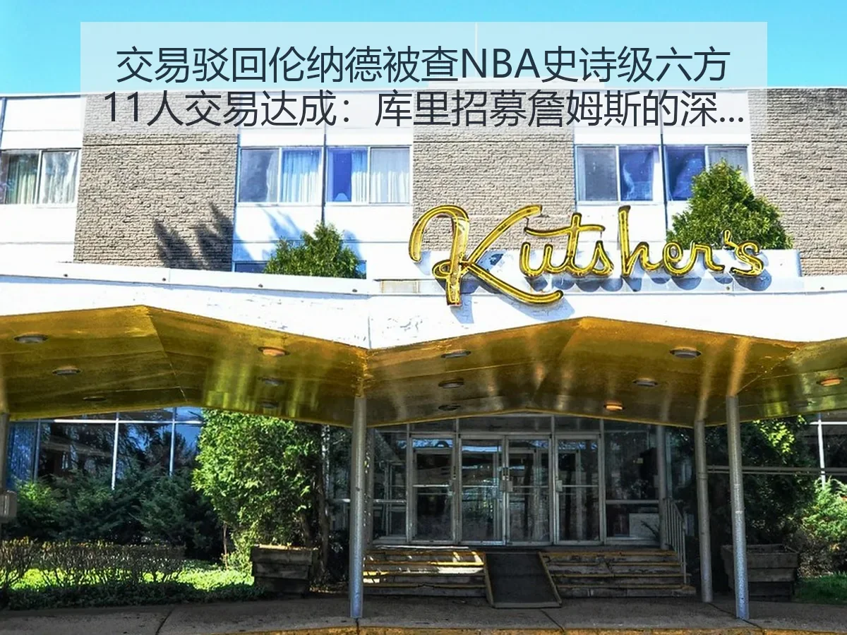 交易驳回伦纳德被查NBA史诗级六方11人交易达成：库里招募詹姆斯的深度观察